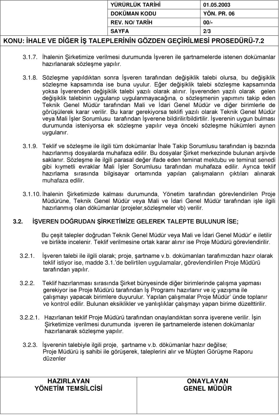 Sözleşme yapıldıktan sonra İşveren tarafından değişiklik talebi olursa, bu değişiklik sözleşme kapsamında ise buna uyulur.