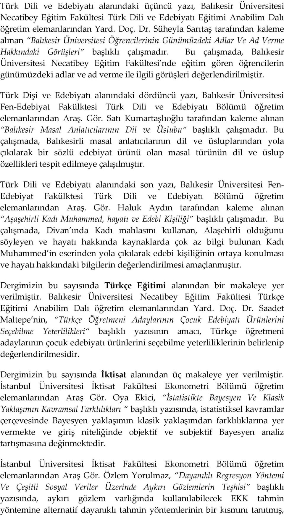 Bu çalışmada, Balıkesir Üniversitesi Necatibey Eğitim Fakültesi nde eğitim gören öğrencilerin günümüzdeki adlar ve ad verme ile ilgili görüşleri değerlendirilmiştir.