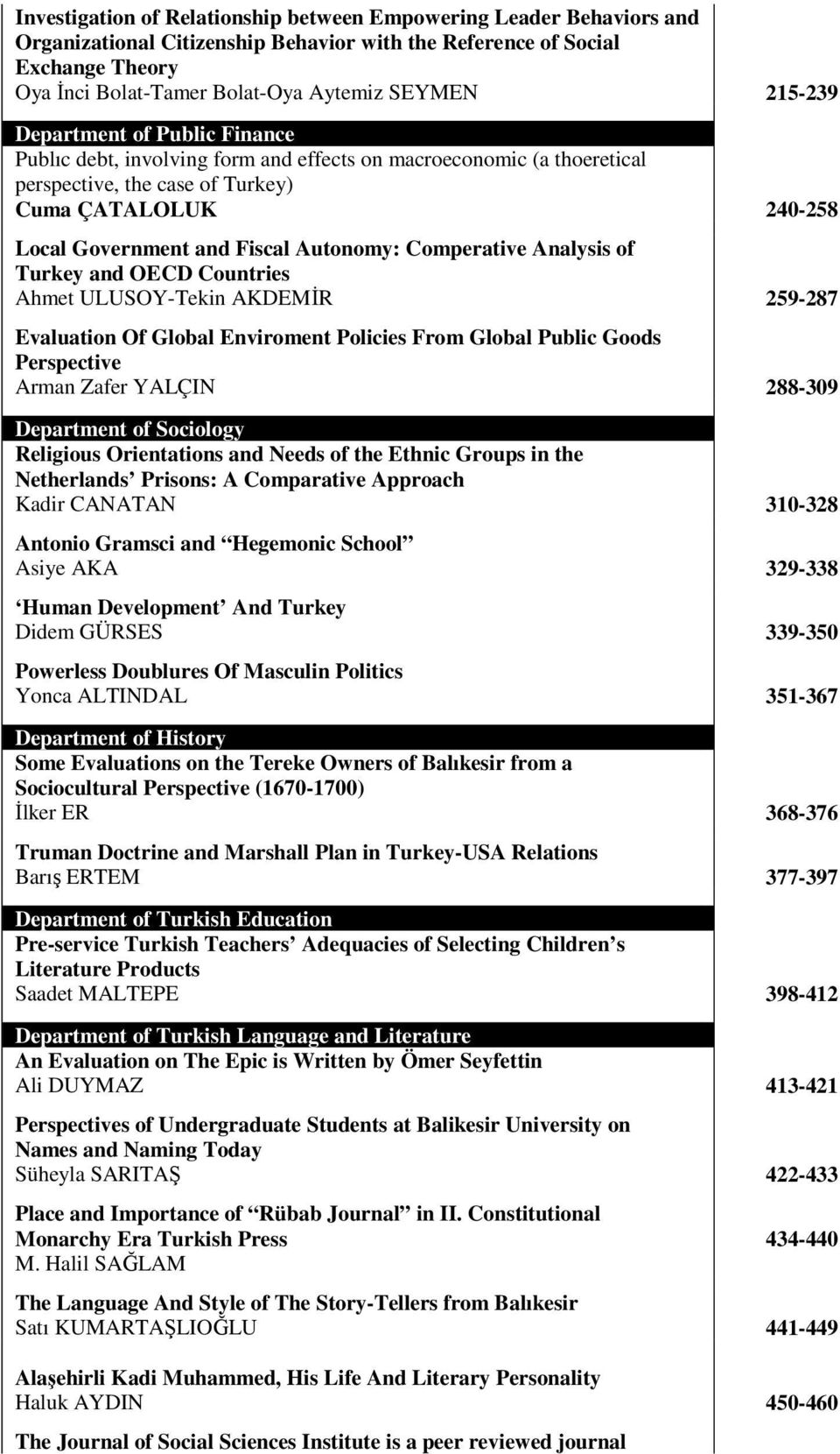 Autonomy: Comperative Analysis of Turkey and OECD Countries Ahmet ULUSOY-Tekin AKDEMİR 259-287 Evaluation Of Global Enviroment Policies From Global Public Goods Perspective Arman Zafer YALÇIN 288-309