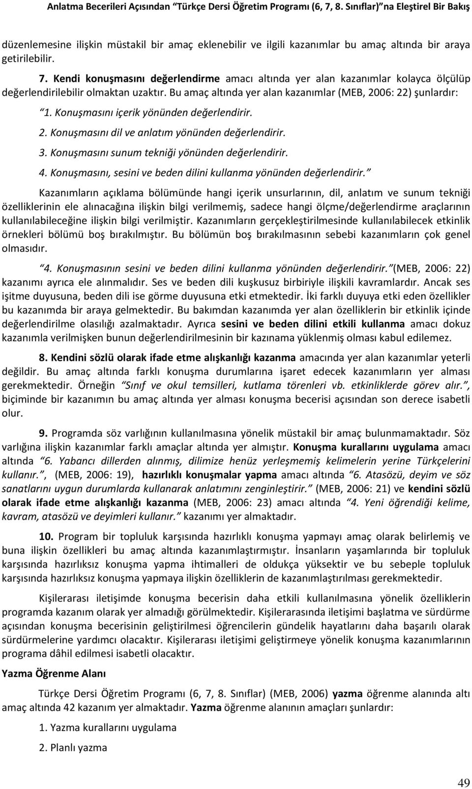 Kendi konuşmasını değerlendirme amacı altında yer alan kazanımlar kolayca ölçülüp değerlendirilebilir olmaktan uzaktır. Bu amaç altında yer alan kazanımlar (MEB, 2006: 22) şunlardır: 1.