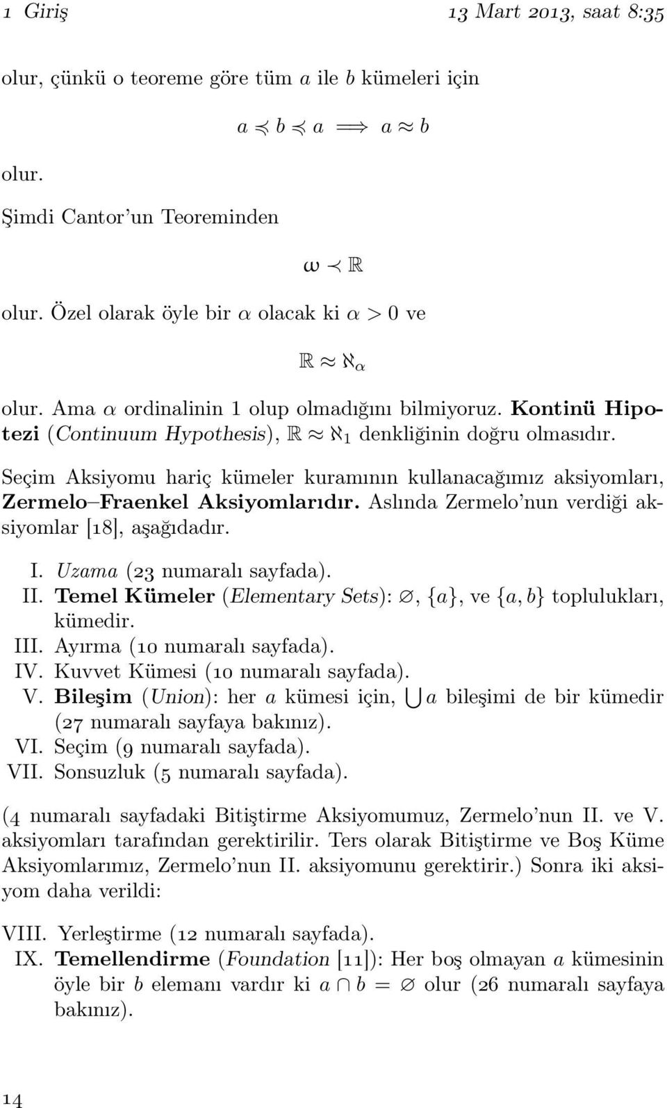Seçim Aksiyomu hariç kümeler kuramının kullanacağımız aksiyomları, Zermelo Fraenkel Aksiyomlarıdır. Aslında Zermelo nun verdiği aksiyomlar [18], aşağıdadır. I. Uzama (23 numaralı sayfada). II.