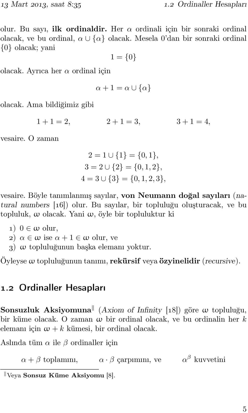 O zaman α+1 = α {α} 1+1 = 2, 2+1 = 3, 3+1 = 4, 2 = 1 {1} = {0,1}, 3 = 2 {2} = {0,1,2}, 4 = 3 {3} = {0,1,2,3}, vesaire.