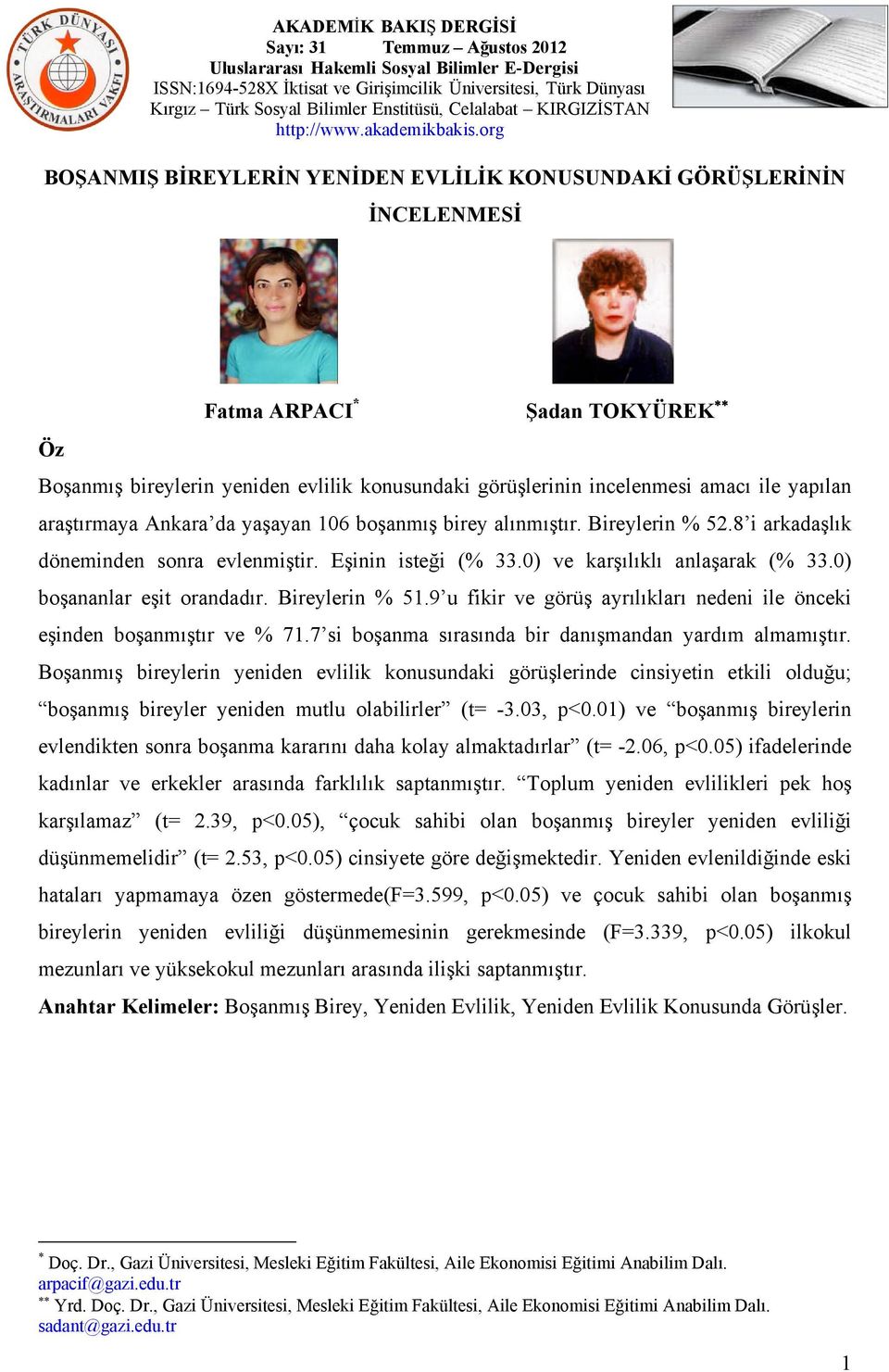 0) boşananlar eşit orandadır. Bireylerin % 51.9 u fikir ve görüş ayrılıkları nedeni ile önceki eşinden boşanmıştır ve % 71.7 si boşanma sırasında bir danışmandan yardım almamıştır.