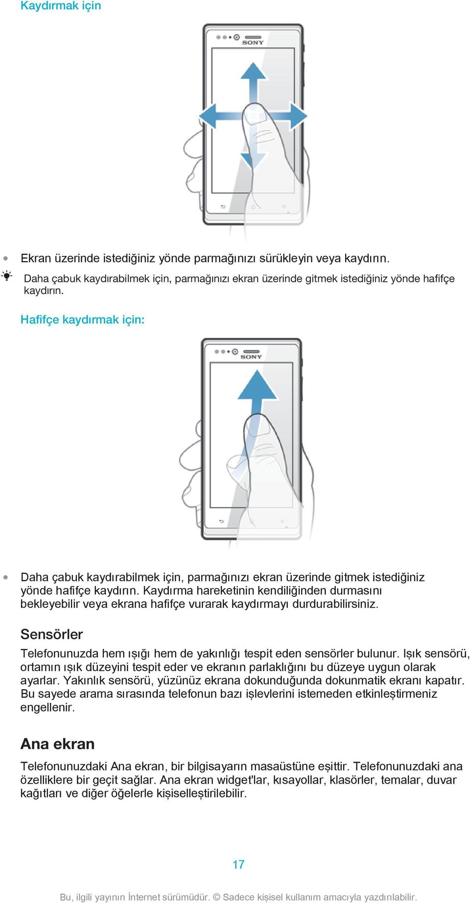 Kaydırma hareketinin kendiliğinden durmasını bekleyebilir veya ekrana hafifçe vurarak kaydırmayı durdurabilirsiniz. Sensörler Telefonunuzda hem ışığı hem de yakınlığı tespit eden sensörler bulunur.