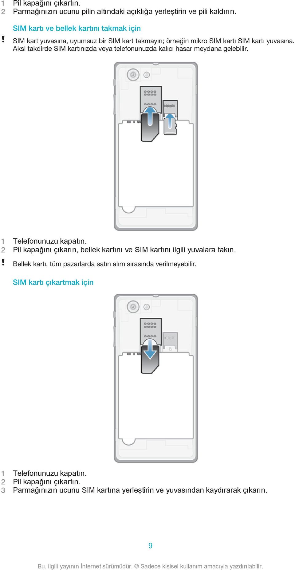 Aksi takdirde SIM kartınızda veya telefonunuzda kalıcı hasar meydana gelebilir. 1 Telefonunuzu kapatın.