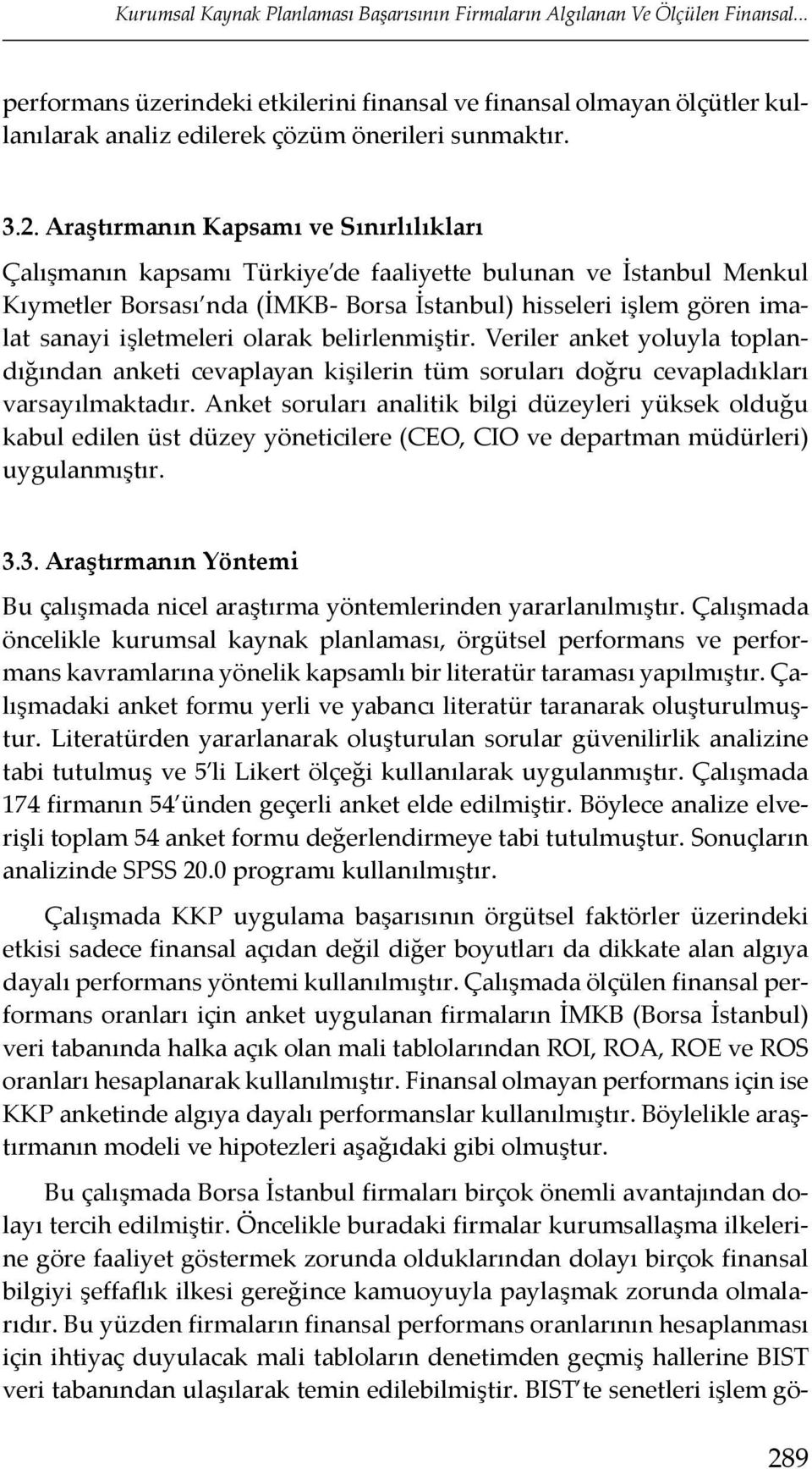 Araştırmanın Kapsamı ve Sınırlılıkları Çalışmanın kapsamı Türkiye de faaliyette bulunan ve İstanbul Menkul Kıymetler Borsası nda (İMKB- Borsa İstanbul) hisseleri işlem gören imalat sanayi işletmeleri