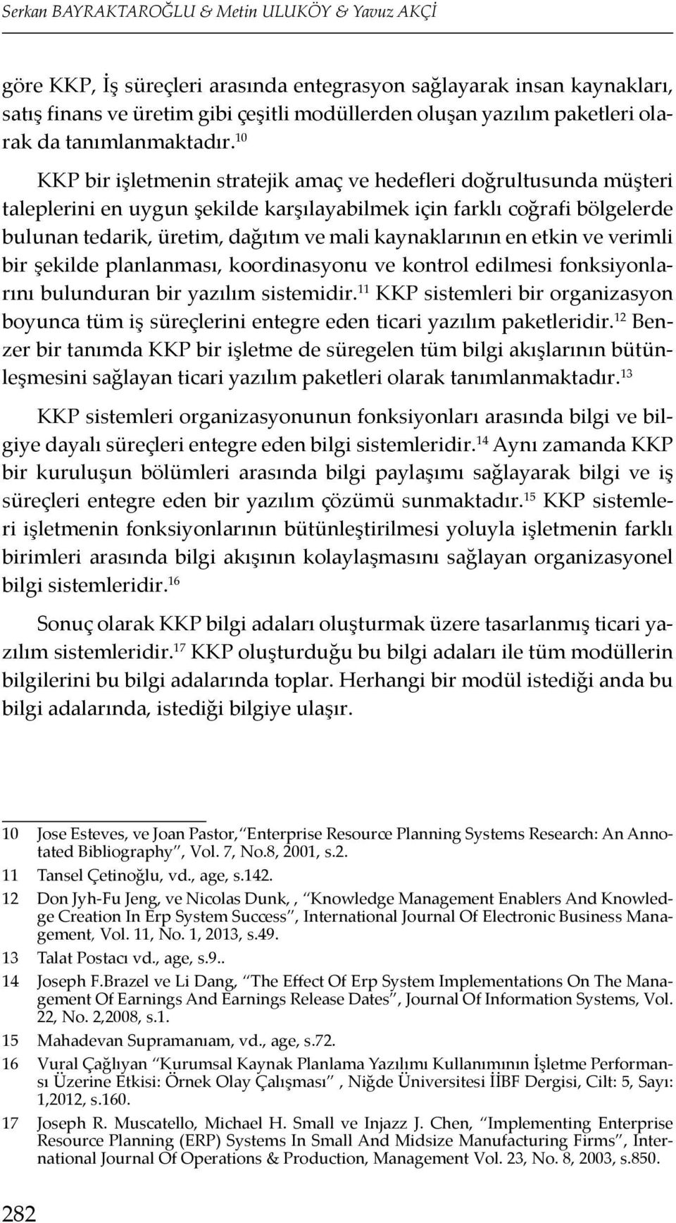 10 KKP bir işletmenin stratejik amaç ve hedefleri doğrultusunda müşteri taleplerini en uygun şekilde karşılayabilmek için farklı coğrafi bölgelerde bulunan tedarik, üretim, dağıtım ve mali