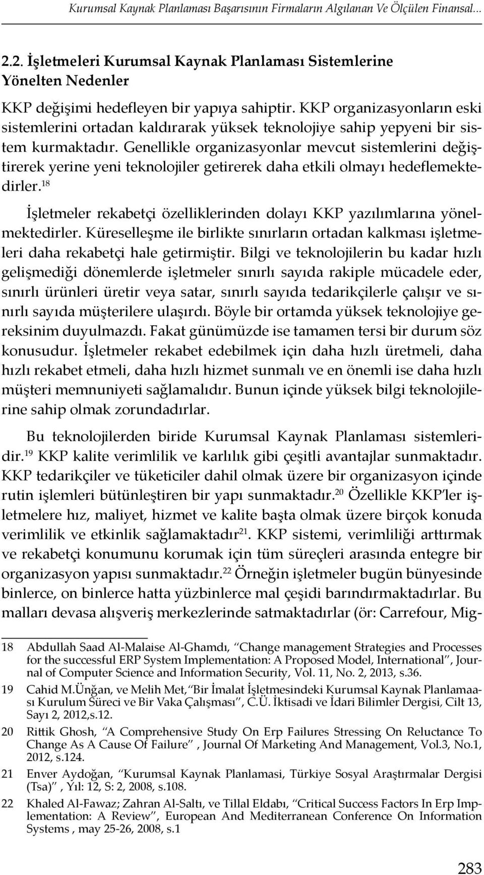 Genellikle organizasyonlar mevcut sistemlerini değiştirerek yerine yeni teknolojiler getirerek daha etkili olmayı hedeflemektedirler.