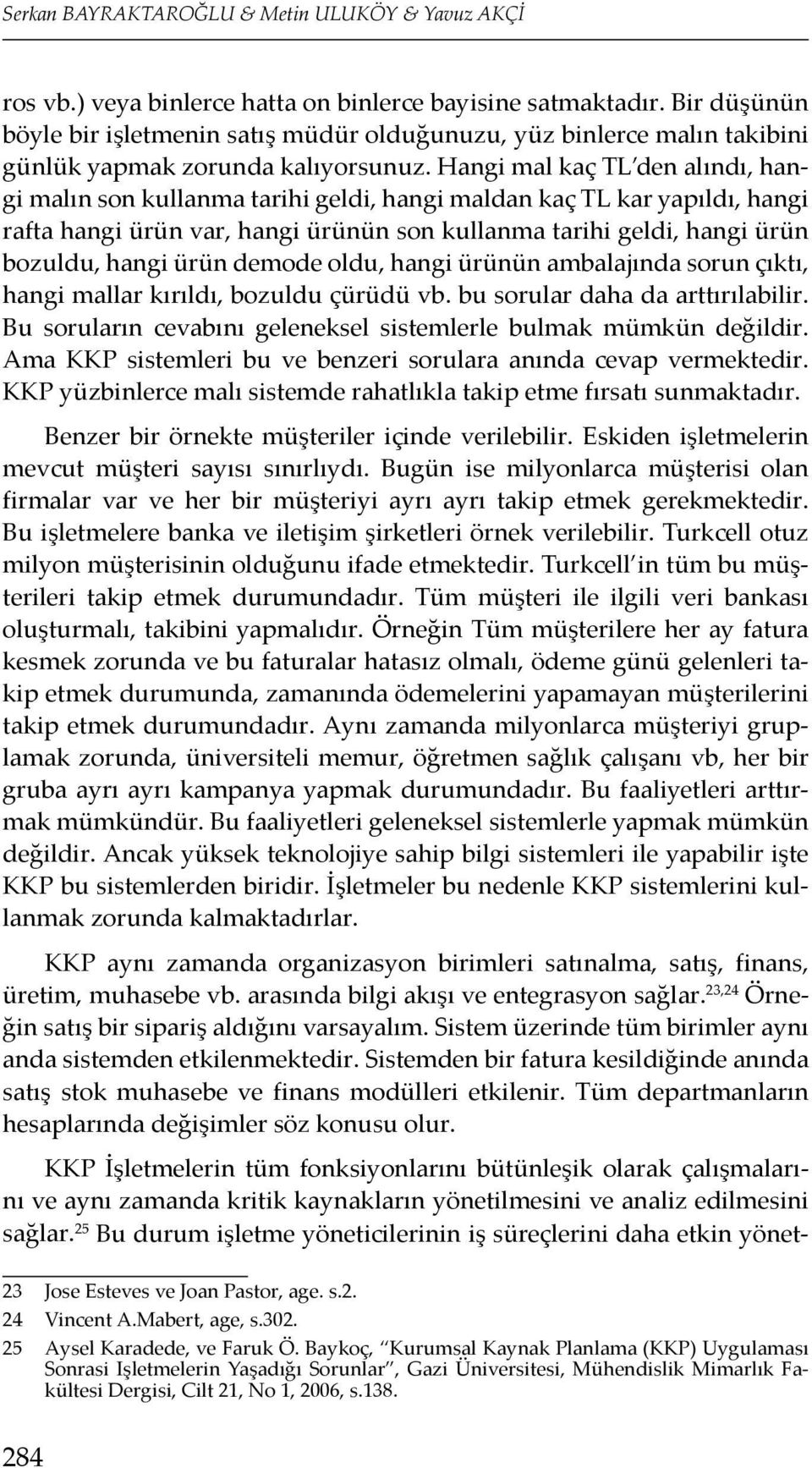 Hangi mal kaç TL den alındı, hangi malın son kullanma tarihi geldi, hangi maldan kaç TL kar yapıldı, hangi rafta hangi ürün var, hangi ürünün son kullanma tarihi geldi, hangi ürün bozuldu, hangi ürün