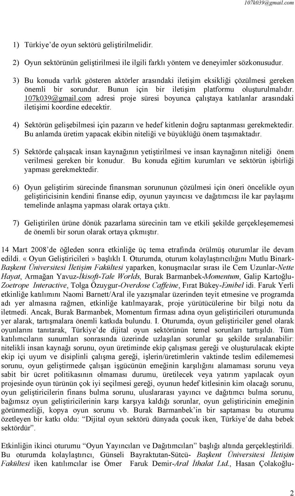 com adresi proje süresi boyunca çalıştaya katılanlar arasındaki iletişimi koordine edecektir. 4) Sektörün gelişebilmesi için pazarın ve hedef kitlenin doğru saptanması gerekmektedir.