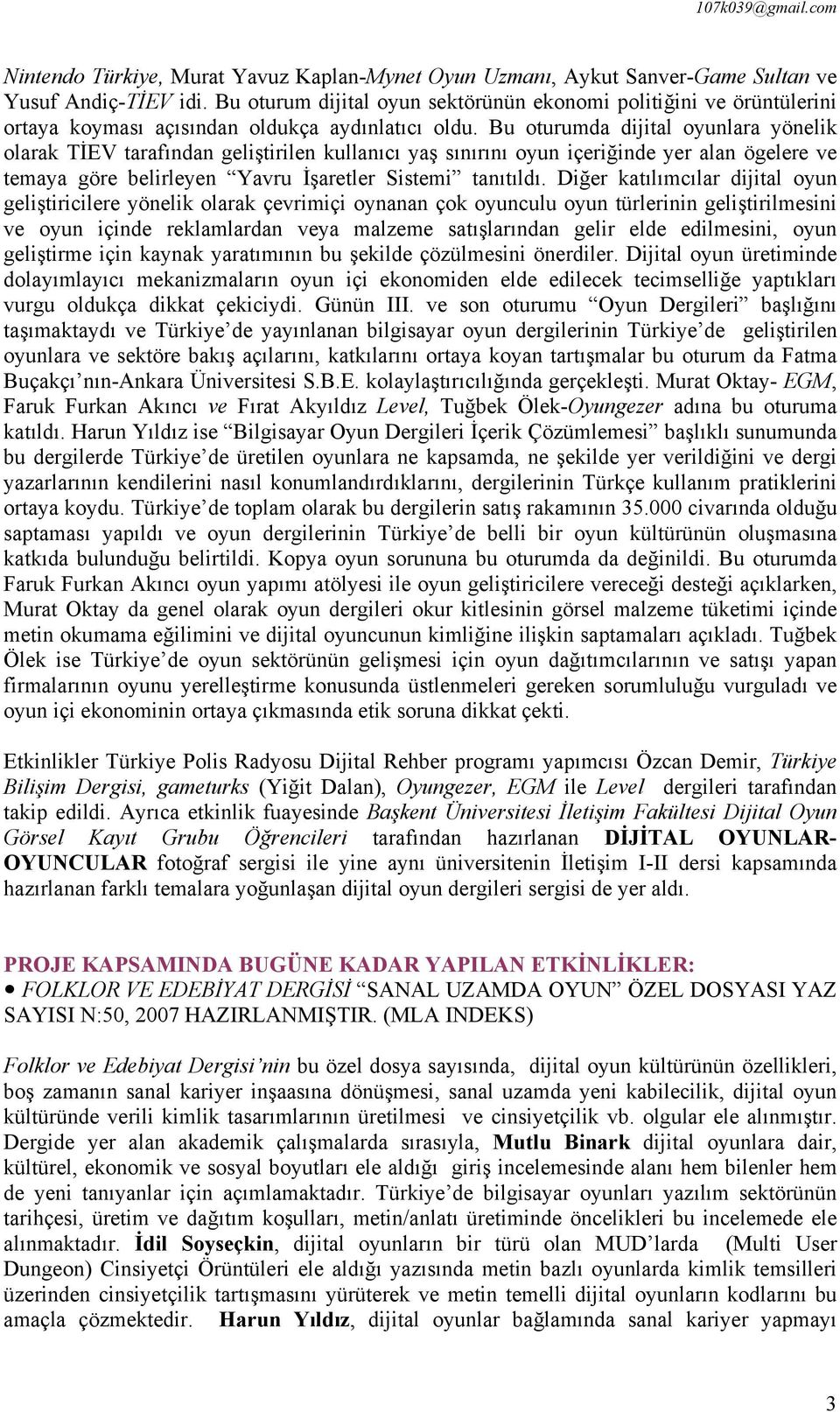 Bu oturumda dijital oyunlara yönelik olarak TİEV tarafından geliştirilen kullanıcı yaş sınırını oyun içeriğinde yer alan ögelere ve temaya göre belirleyen Yavru İşaretler Sistemi tanıtıldı.