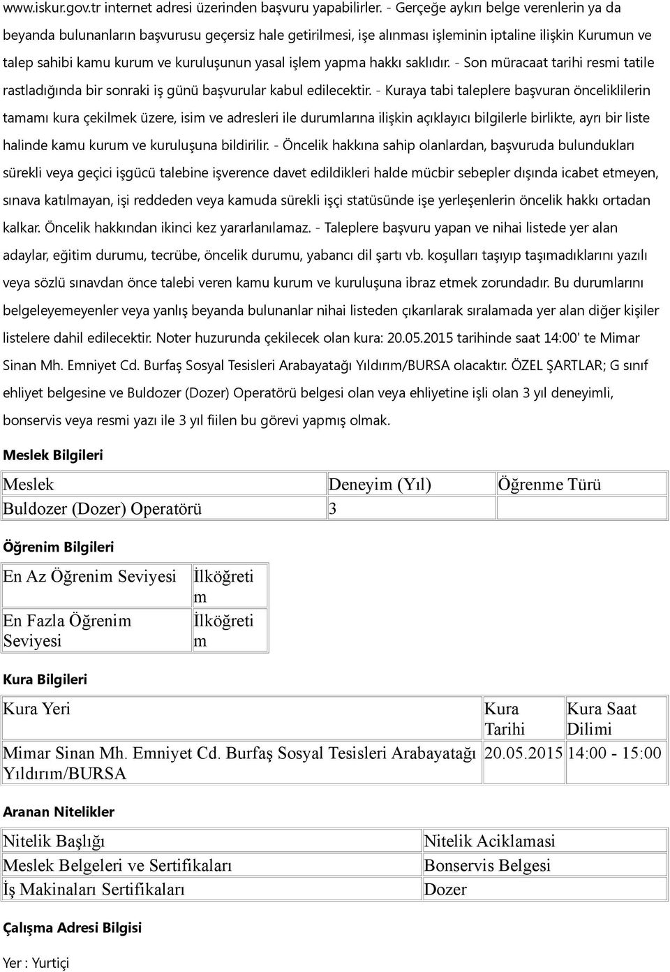 - Öncelik hakkına sahip olanlardan, başvuruda bulundukları sürekli veya geçici işgücü talebine işverence davet edildikleri halde ücbir sebepler dışında icabet eteyen, sınava katılayan, işi reddeden