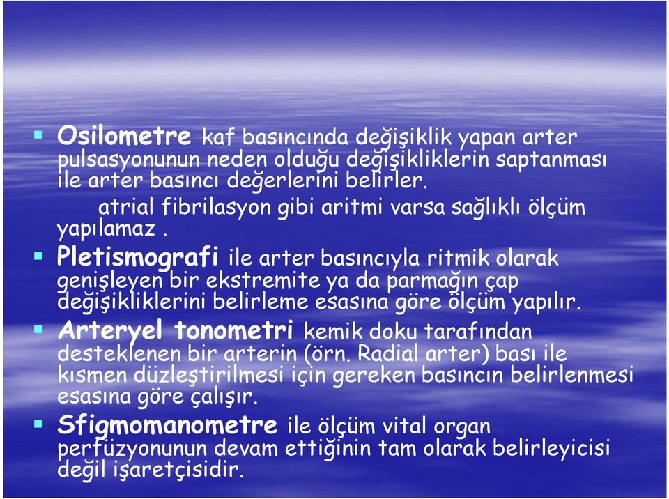 Pletismografi ile arter basıncıyla ritmik olarak genişleyen bir ekstremite ya da parmağın çap değişikliklerini belirleme esasına göre ölçüm yapılır.