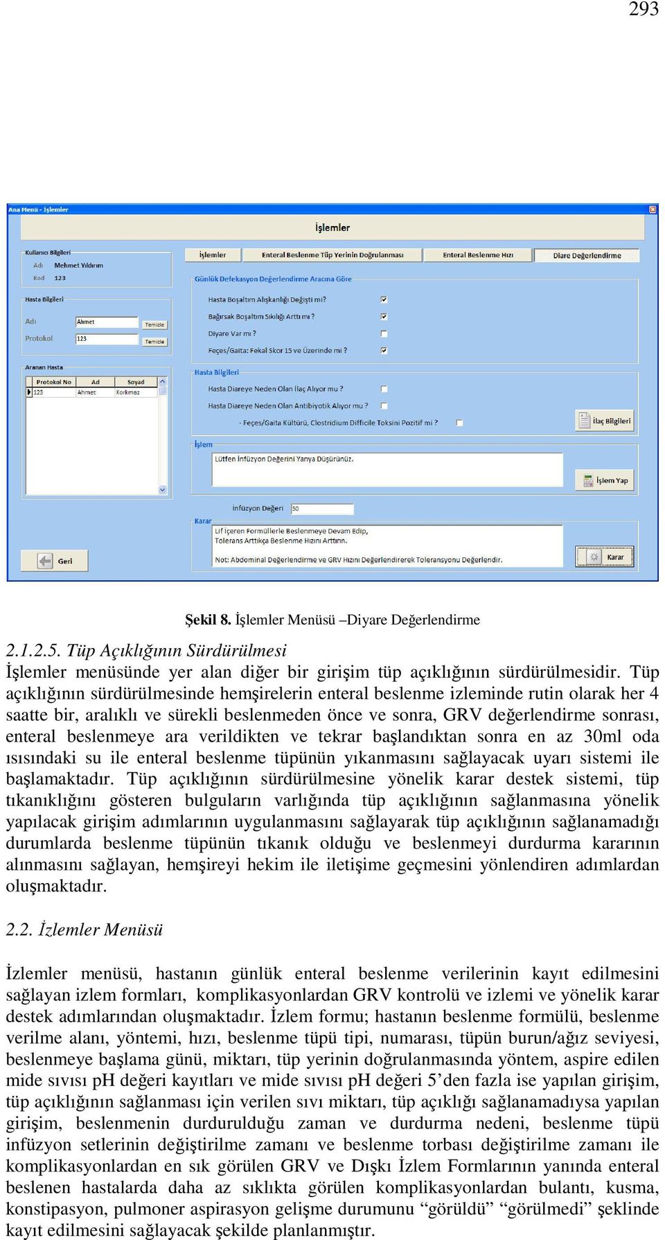 verildikten ve tekrar başlandıktan sonra en az 30ml oda ısısındaki su ile enteral beslenme tüpünün yıkanmasını sağlayacak uyarı sistemi ile başlamaktadır.