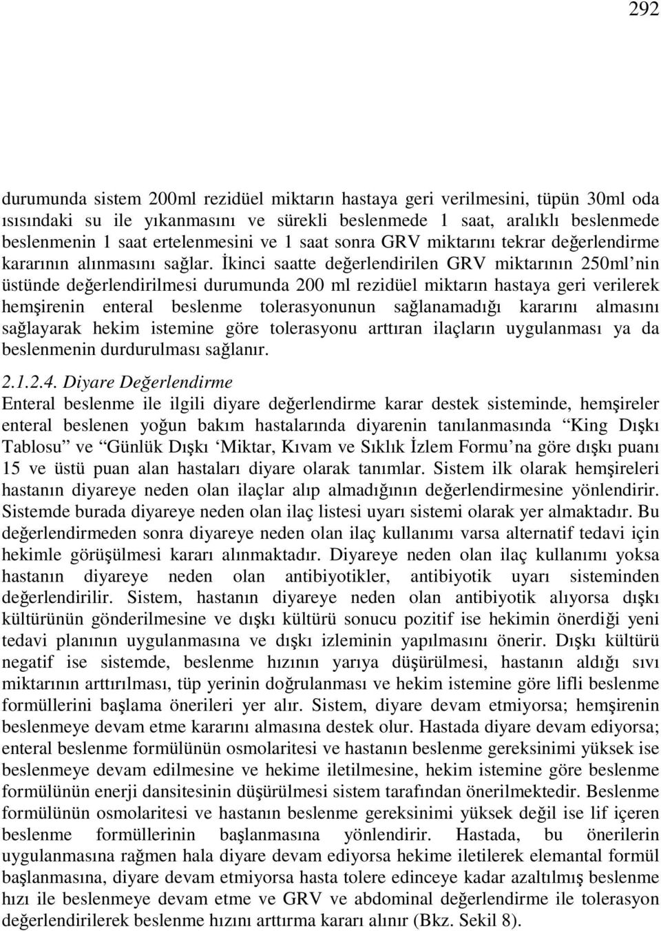 İkinci saatte değerlendirilen GRV miktarının 250ml nin üstünde değerlendirilmesi durumunda 200 ml rezidüel miktarın hastaya geri verilerek hemşirenin enteral beslenme tolerasyonunun sağlanamadığı