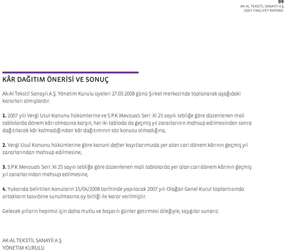 K Mevzuat Seri: XI 25 say l tebli e göre düzenlenen mali tablolarda dönem kâr olmas na karfl n, her iki tabloda da geçmifl y l zararlar n n mahsup edilmesinden sonra da t lacak kâr kalmad ndan kâr da