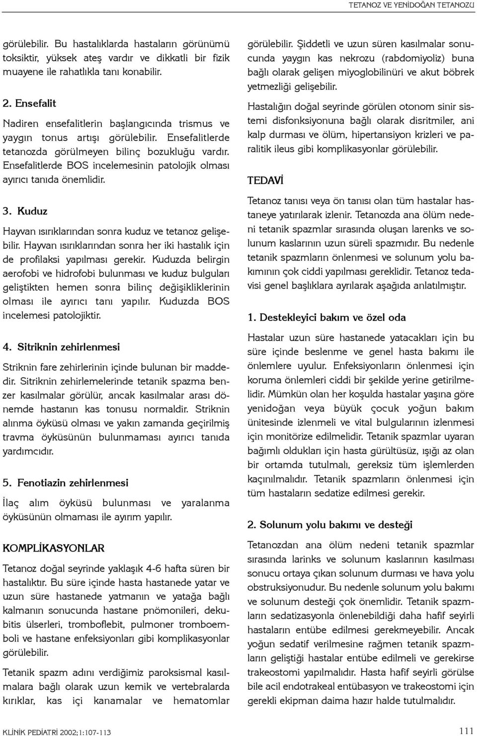 Ensefalitlerde BOS incelemesinin patolojik olmasý ayýrýcý tanýda önemlidir. 3. Kuduz Hayvan ýsýrýklarýndan sonra kuduz ve tetanoz geliþebilir.