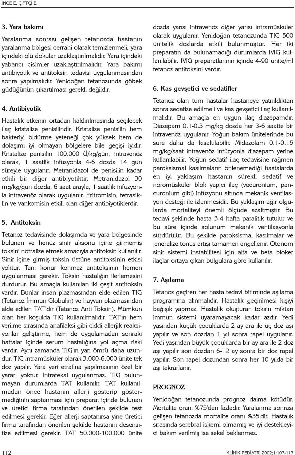 Yenidoðan tetanozunda göbek güdüðünün çýkartýlmasý gerekli deðildir. 4. Antibiyotik Hastalýk etkenin ortadan kaldýrýlmasýnda seçilecek ilaç kristalize penisilindir.