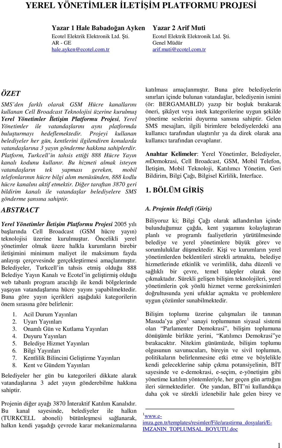 tr ÖZET SMS den farklı olarak GSM Hücre kanallarını kullanan Cell Broadcast Teknolojisi üzerine kurulmuş Yerel Yönetimler İletişim Platformu Projesi, Yerel Yönetimler ile vatandaşlarını aynı