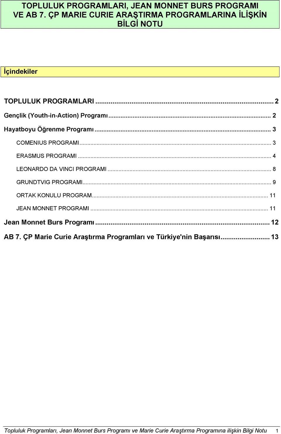 .. 8 GRUNDTVIG PROGRAMI... 9 ORTAK KONULU PROGRAM... 11 JEAN MONNET PROGRAMI... 11 Jean Monnet Burs Programı... 12 AB 7.