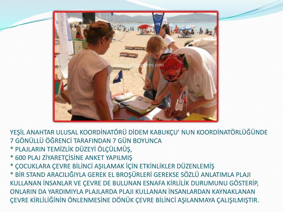 ARACILIĞIYLA GEREK EL BROŞÜRLERİ GEREKSE SÖZLÜ ANLATIMLA PLAJI KULLANAN İNSANLAR VE ÇEVRE DE BULUNAN ESNAFA KİRLİLİK DURUMUNU GÖSTERİP,