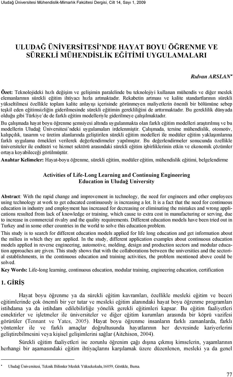 Rekabetin artması ve kalite standartlarının sürekli yükseltilmesi özellikle toplam kalite anlayışı içerisinde görünmeyen maliyetlerin önemli bir bölümüne sebep teşkil eden eğitimsizliğin