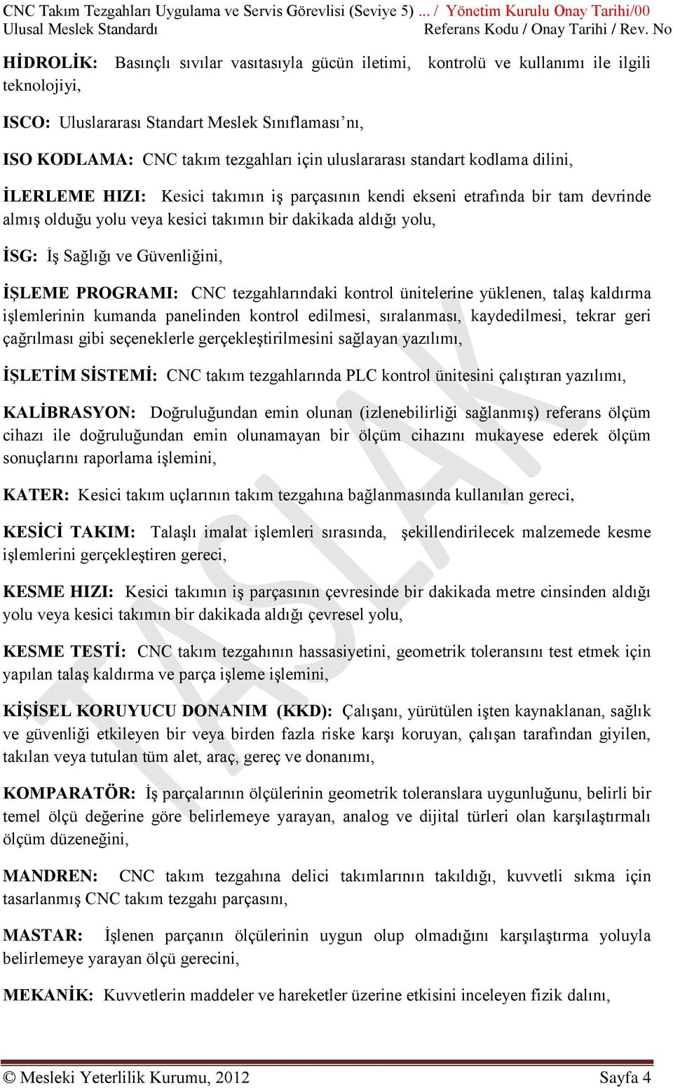 CNC takım tezgahları için uluslararası standart kodlama dilini, ĠLERLEME HIZI: Kesici takımın iģ parçasının kendi ekseni etrafında bir tam devrinde almıģ olduğu yolu veya kesici takımın bir dakikada