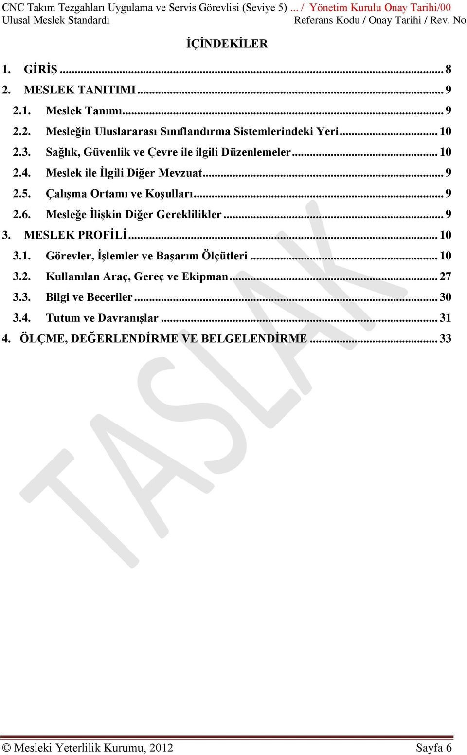 Meslek ile Ġlgili Diğer Mevzuat... 9 2.5. ÇalıĢma Ortamı ve KoĢulları... 9 2.6. Mesleğe ĠliĢkin Diğer Gereklilikler... 9 3. MESLEK PROFĠLĠ... 10
