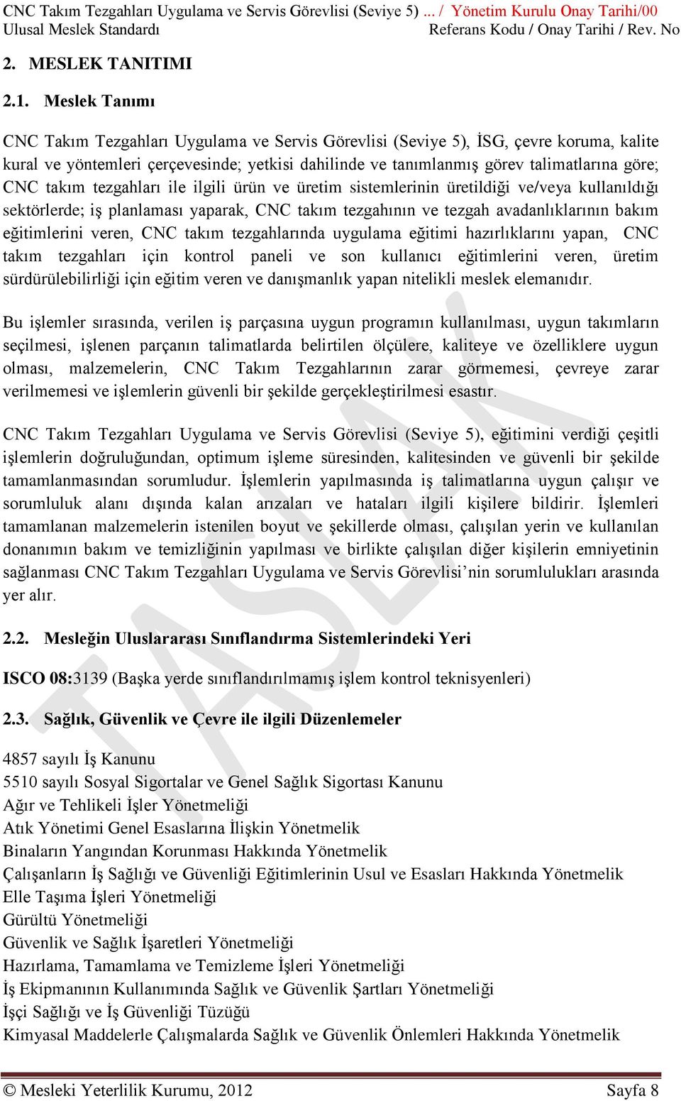 takım tezgahları ile ilgili ürün ve üretim sistemlerinin üretildiği ve/veya kullanıldığı sektörlerde; iģ planlaması yaparak, CNC takım tezgahının ve tezgah avadanlıklarının bakım eğitimlerini veren,