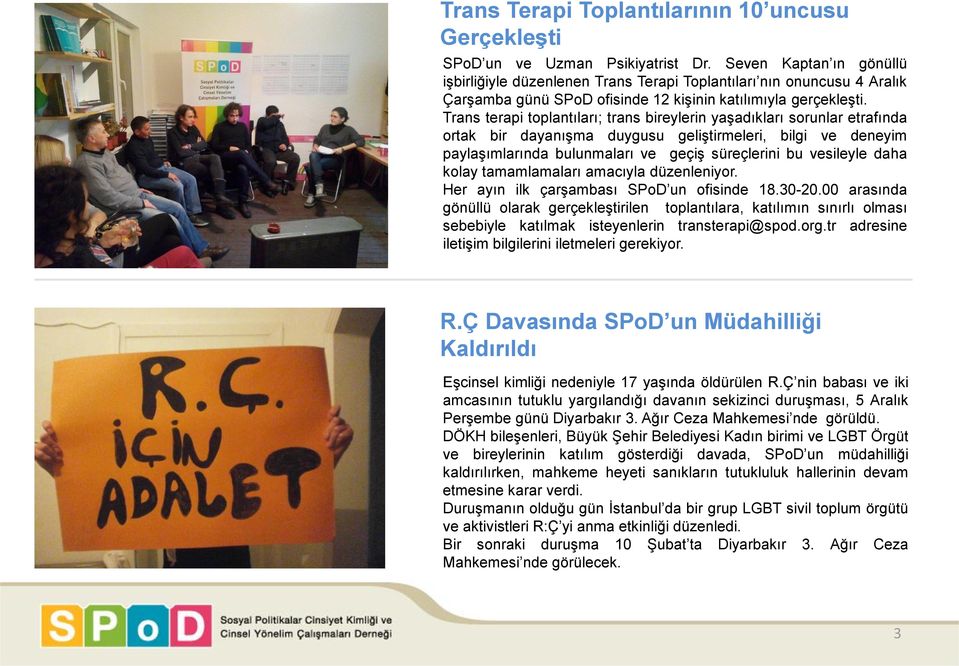 Trans terapi toplantıları; trans bireylerin yaşadıkları sorunlar etrafında ortak bir dayanışma duygusu geliştirmeleri, bilgi ve deneyim paylaşımlarında bulunmaları ve geçiş süreçlerini bu vesileyle