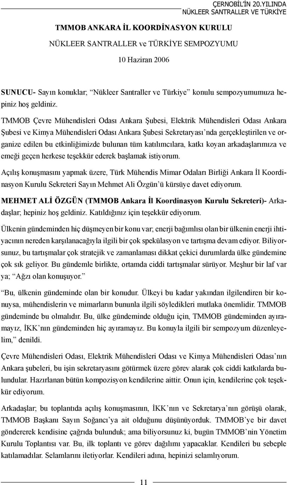 TMMOB Çevre Mühendisleri Odası Ankara Şubesi, Elektrik Mühendisleri Odası Ankara Şubesi ve Kimya Mühendisleri Odası Ankara Şubesi Sekretaryası nda gerçekleştirilen ve organize edilen bu