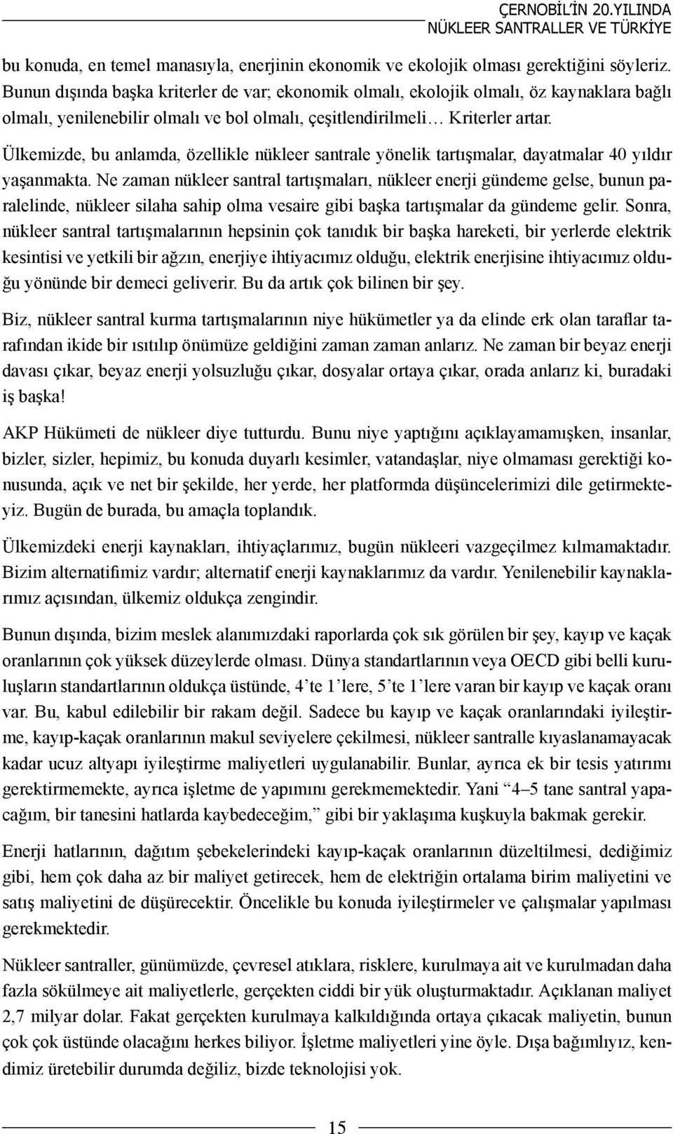 Ülkemizde, bu anlamda, özellikle nükleer santrale yönelik tartışmalar, dayatmalar 40 yıldır yaşanmakta.