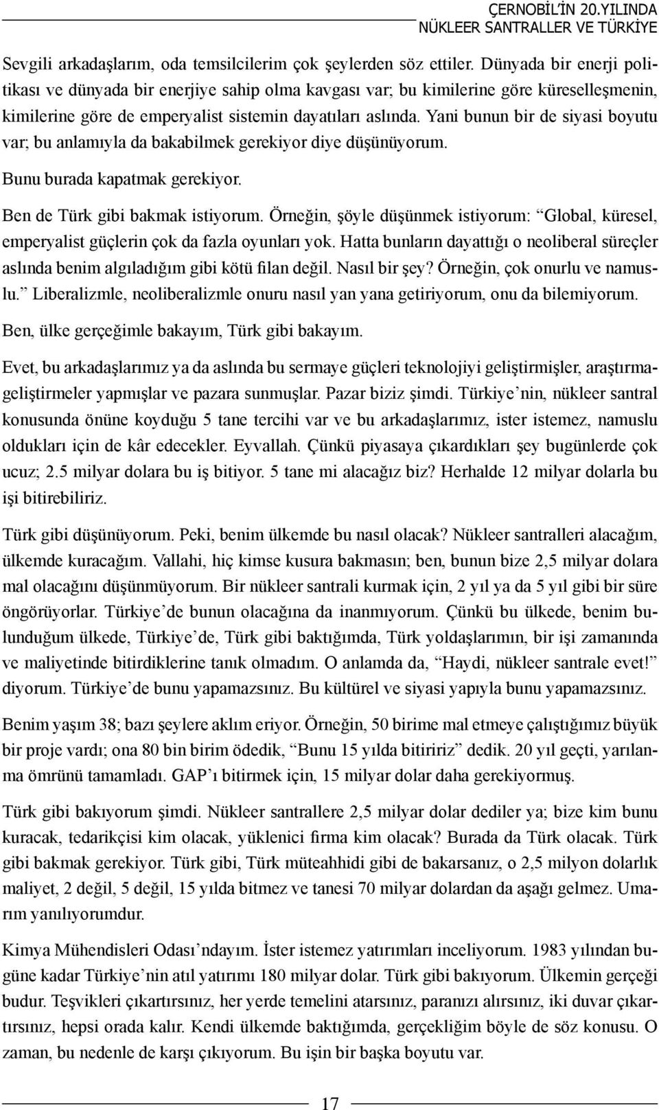 Yani bunun bir de siyasi boyutu var; bu anlamıyla da bakabilmek gerekiyor diye düşünüyorum. Bunu burada kapatmak gerekiyor. Ben de Türk gibi bakmak istiyorum.