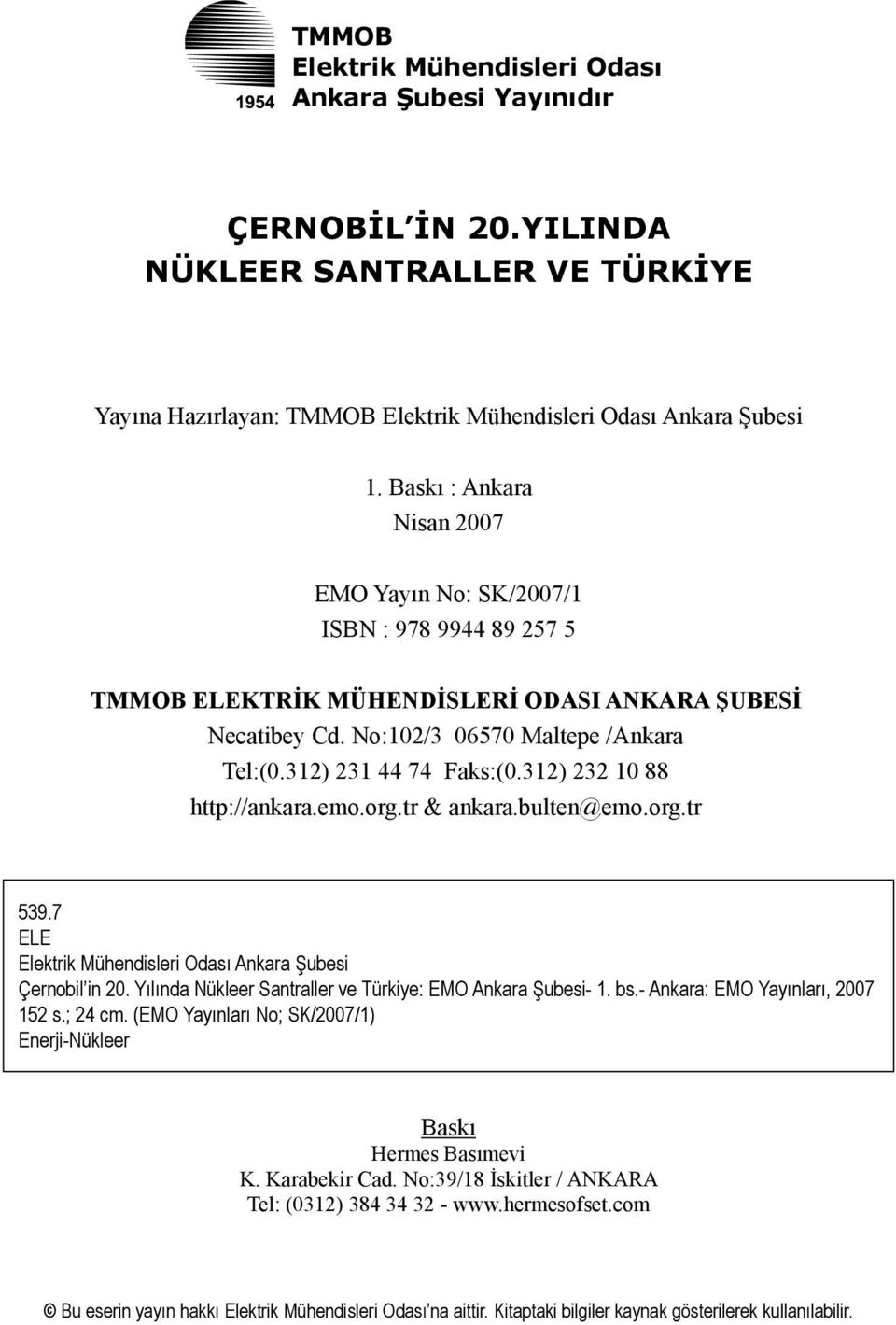 312) 232 10 88 http://ankara.emo.org.tr & ankara.bulten@emo.org.tr 539.7 ELE Elektrik Mühendisleri Odası Ankara Şubesi Çernobil in 20. Yılında Nükleer Santraller ve Türkiye: EMO Ankara Şubesi- 1. bs.