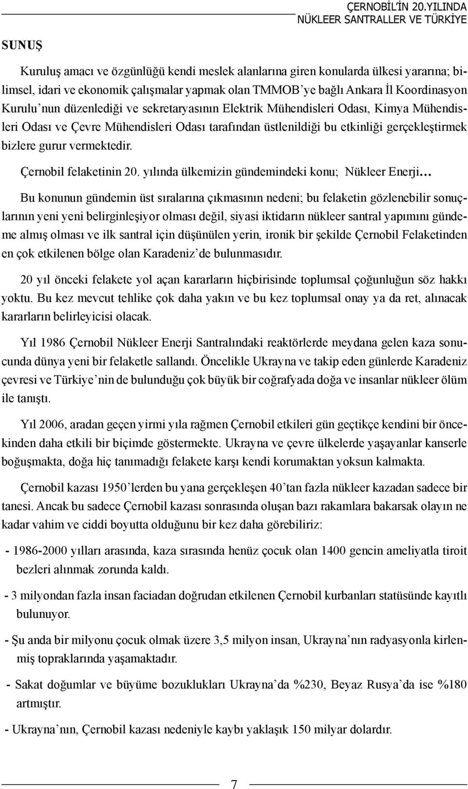 düzenlediği ve sekretaryasının Elektrik Mühendisleri Odası, Kimya Mühendisleri Odası ve Çevre Mühendisleri Odası tarafından üstlenildiği bu etkinliği gerçekleştirmek bizlere gurur vermektedir.