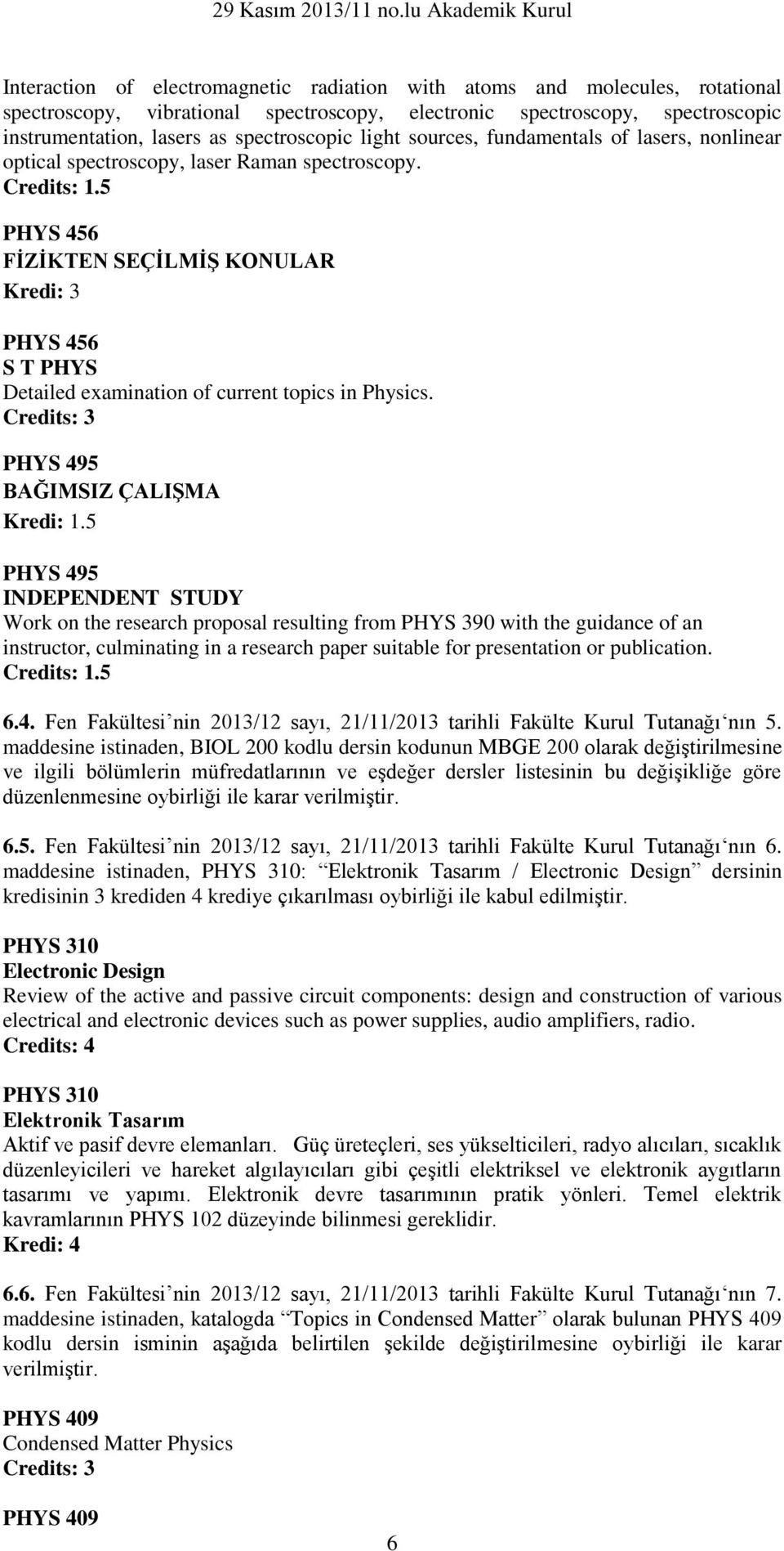 5 PHYS 456 FİZİKTEN SEÇİLMİŞ KONULAR PHYS 456 S T PHYS Detailed examination of current topics in Physics. PHYS 495 BAĞIMSIZ ÇALIŞMA Kredi: 1.