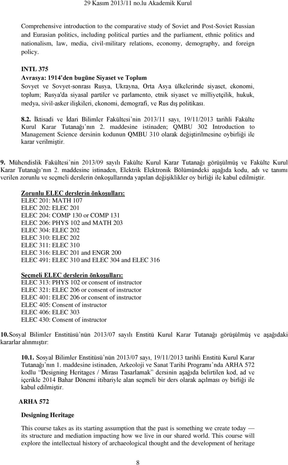 INTL 375 Avrasya: 1914'den bugüne Siyaset ve Toplum Sovyet ve Sovyet-sonrası Rusya, Ukrayna, Orta Asya ülkelerinde siyaset, ekonomi, toplum; Rusya'da siyasal partiler ve parlamento, etnik siyaset ve