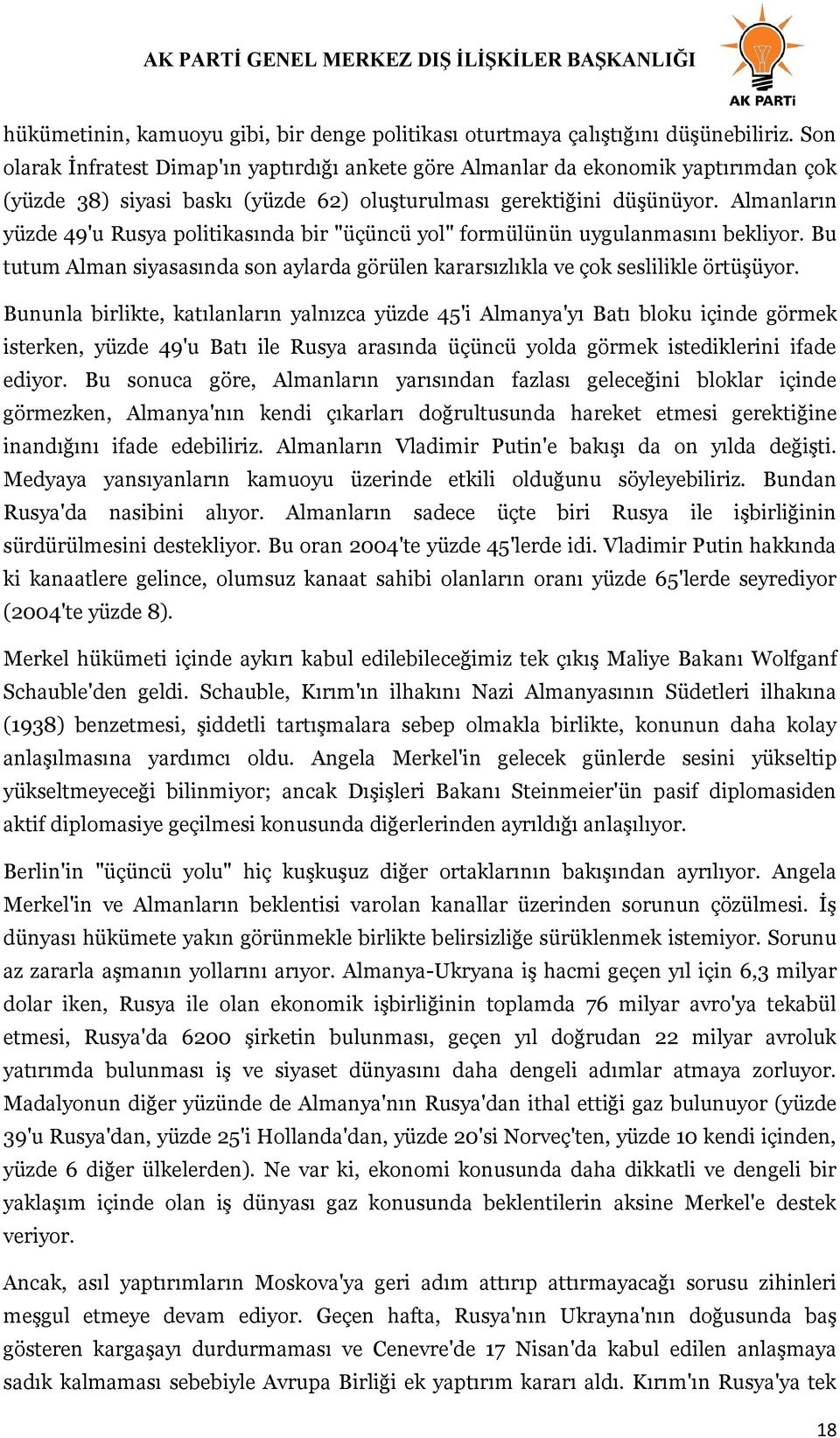 Almanların yüzde 49'u Rusya politikasında bir "üçüncü yol" formülünün uygulanmasını bekliyor. Bu tutum Alman siyasasında son aylarda görülen kararsızlıkla ve çok seslilikle örtüşüyor.