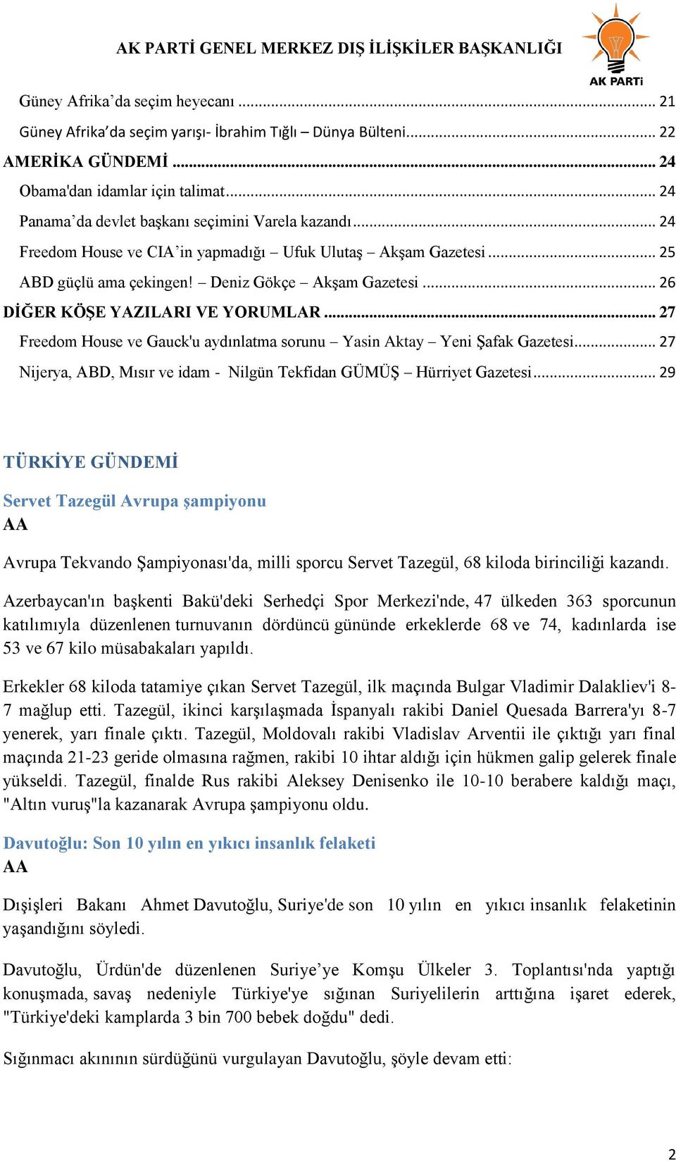 .. 26 DĠĞER KÖġE YAZILARI VE YORUMLAR... 27 Freedom House ve Gauck'u aydınlatma sorunu Yasin Aktay Yeni Şafak Gazetesi... 27 Nijerya, ABD, Mısır ve idam - Nilgün Tekfidan GÜMÜŞ Hürriyet Gazetesi.