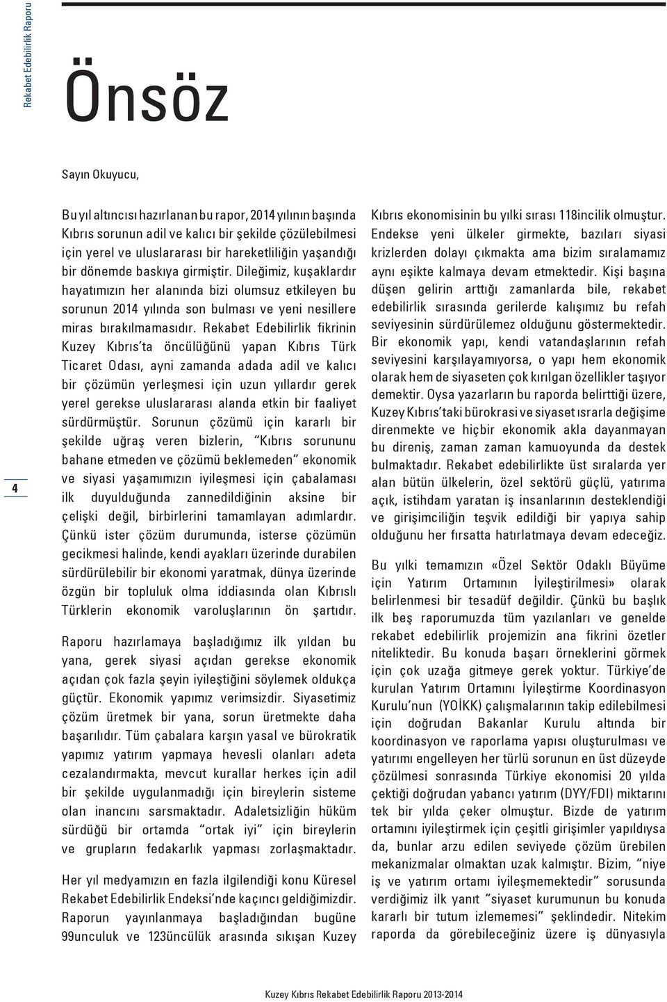 Rekabet Edebilirlik fikrinin Kuzey Kıbrıs ta öncülüğünü yapan Kıbrıs Türk Ticaret Odası, ayni zamanda adada adil ve kalıcı bir çözümün yerleşmesi için uzun yıllardır gerek yerel gerekse uluslararası