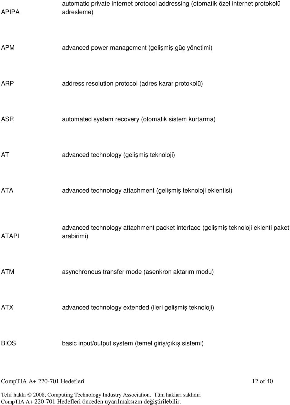 attachment (gelişmiş teknoloji eklentisi) ATAPI advanced technology attachment packet interface (gelişmiş teknoloji eklenti paket arabirimi) ATM asynchronous transfer mode