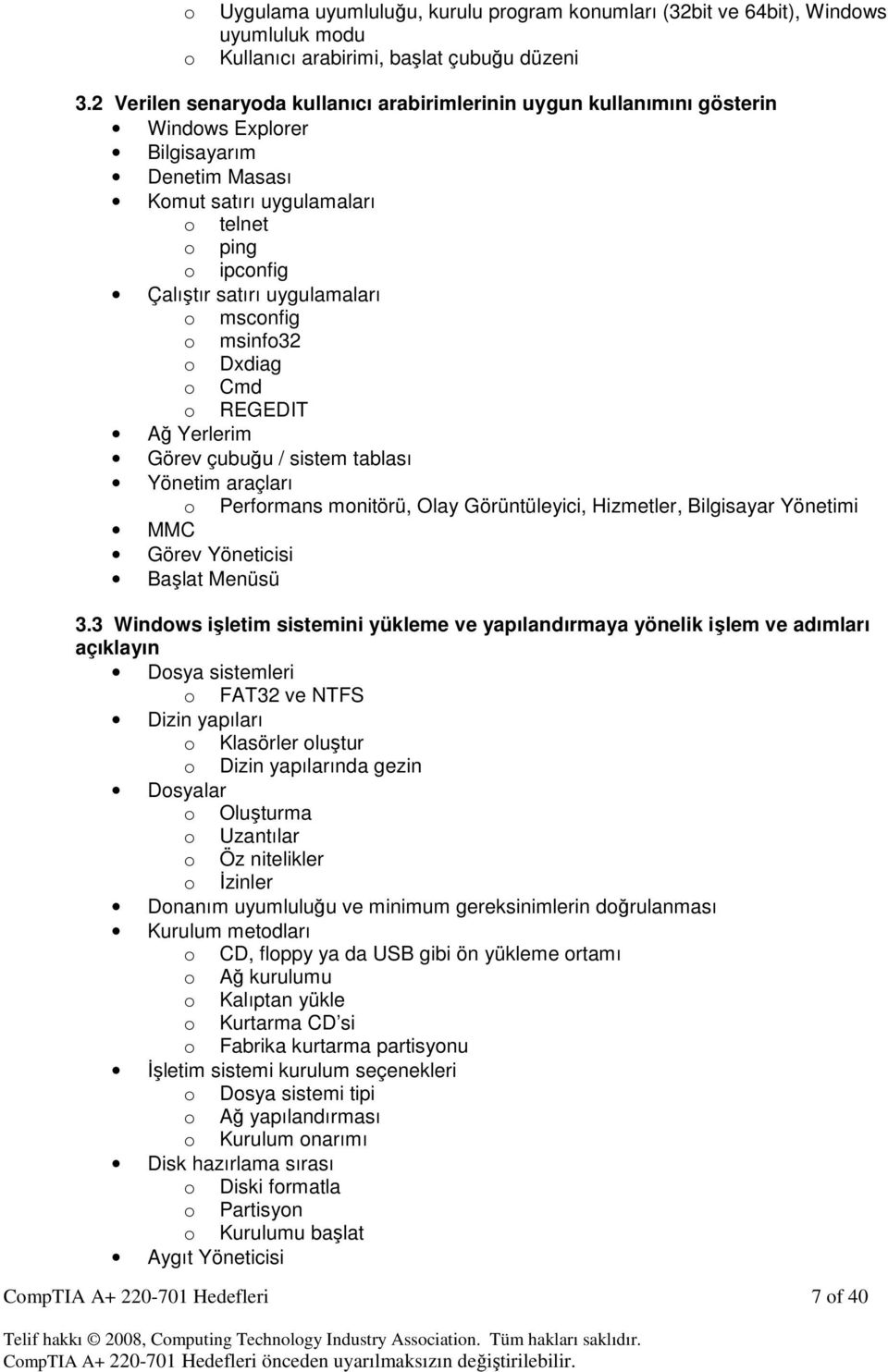 o msconfig o msinfo32 o Dxdiag o Cmd o REGEDIT Ağ Yerlerim Görev çubuğu / sistem tablası Yönetim araçları o Performans monitörü, Olay Görüntüleyici, Hizmetler, Bilgisayar Yönetimi MMC Görev