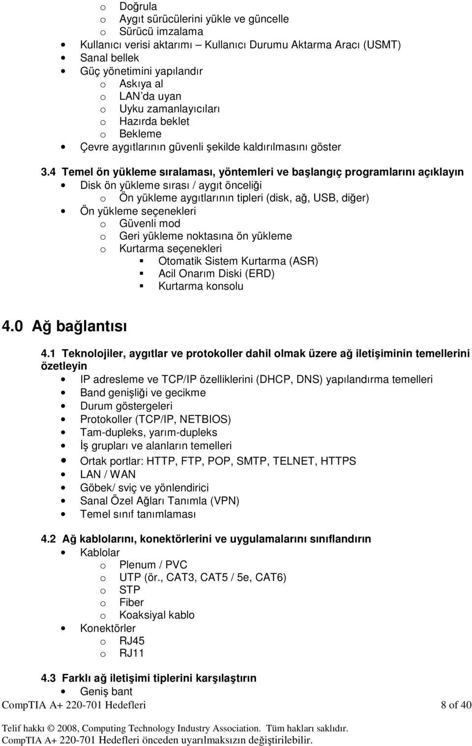 4 Temel ön yükleme sıralaması, yöntemleri ve başlangıç programlarını açıklayın Disk ön yükleme sırası / aygıt önceliği o Ön yükleme aygıtlarının tipleri (disk, ağ, USB, diğer) Ön yükleme seçenekleri