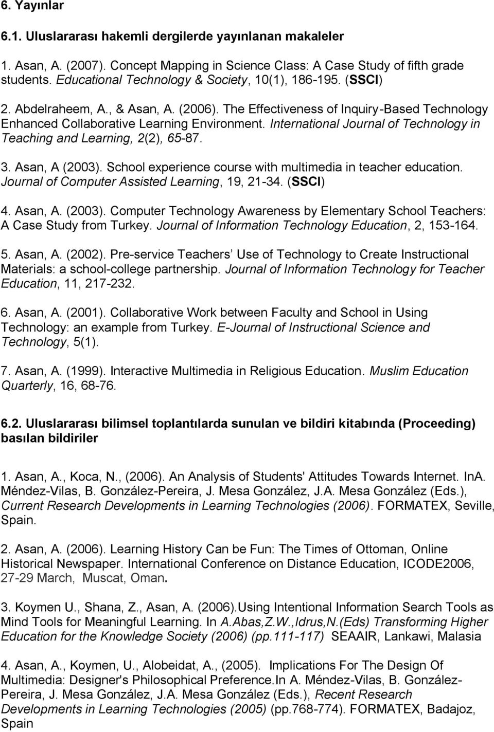 International Journal of Technology in Teaching and Learning, 2(2), 65-87. 3. Asan, A (2003). School experience course with multimedia in teacher education.