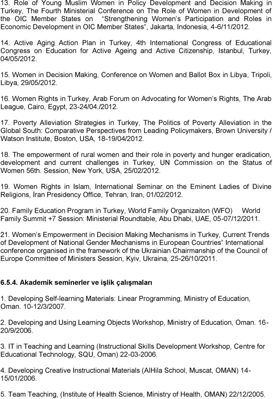 Active Aging Action Plan in Turkey, 4th International Congress of Educational Congress on Education for Active Ageing and Active Citizenship, Istanbul, Turkey, 04/05/2012. 15.