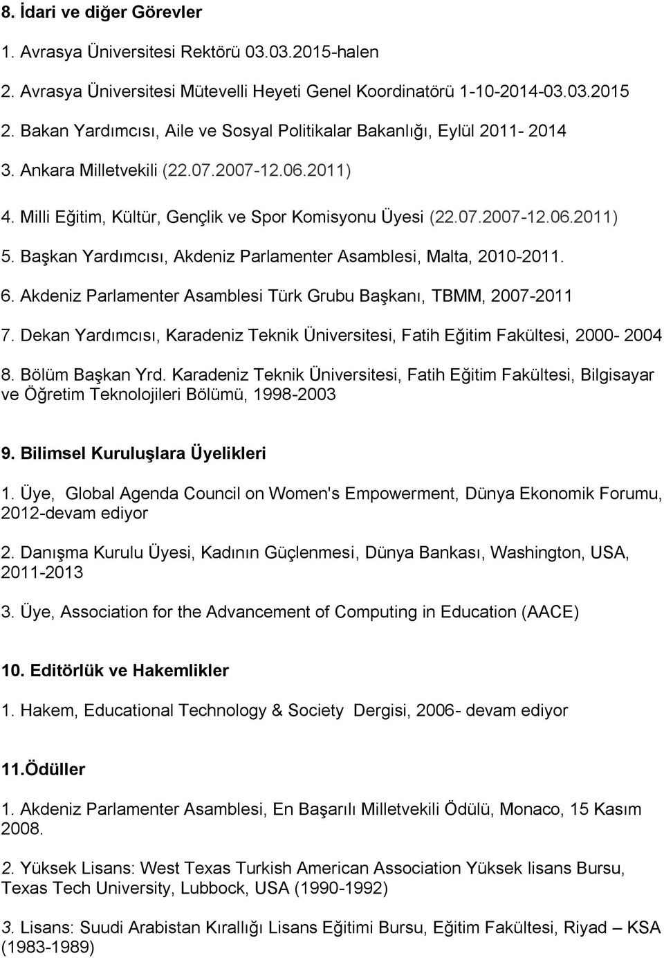 Başkan Yardımcısı, Akdeniz Parlamenter Asamblesi, Malta, 2010-2011. 6. Akdeniz Parlamenter Asamblesi Türk Grubu Başkanı, TBMM, 2007-2011 7.