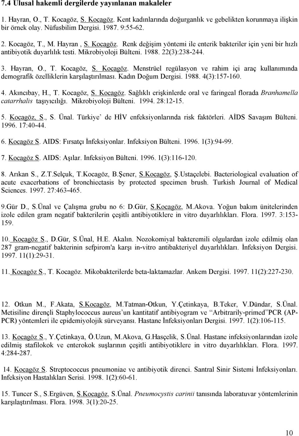 , T. Kocagöz, S. Kocagöz. Menstrüel regülasyon ve rahim içi araç kullanımında demografik özelliklerin karşılaştırılması. Kadın Doğum Dergisi. 1988. 4(3):157-160. 4. Akıncıbay, H., T. Kocagöz, S. Kocagöz. Sağlıklı erişkinlerde oral ve faringeal florada Branhamella catarrhalis taşıyıcılığı.