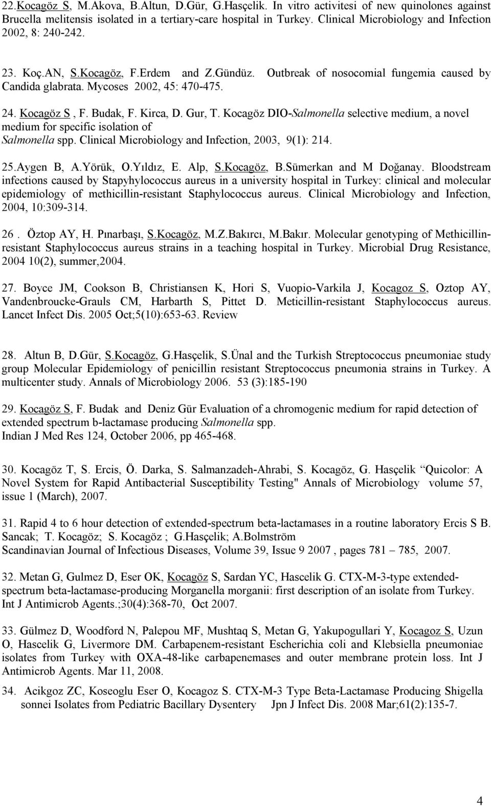 Budak, F. Kirca, D. Gur, T. Kocagöz DIO-Salmonella selective medium, a novel medium for specific isolation of Salmonella spp. Clinical Microbiology and Infection, 2003, 9(1): 214. 25.Aygen B, A.