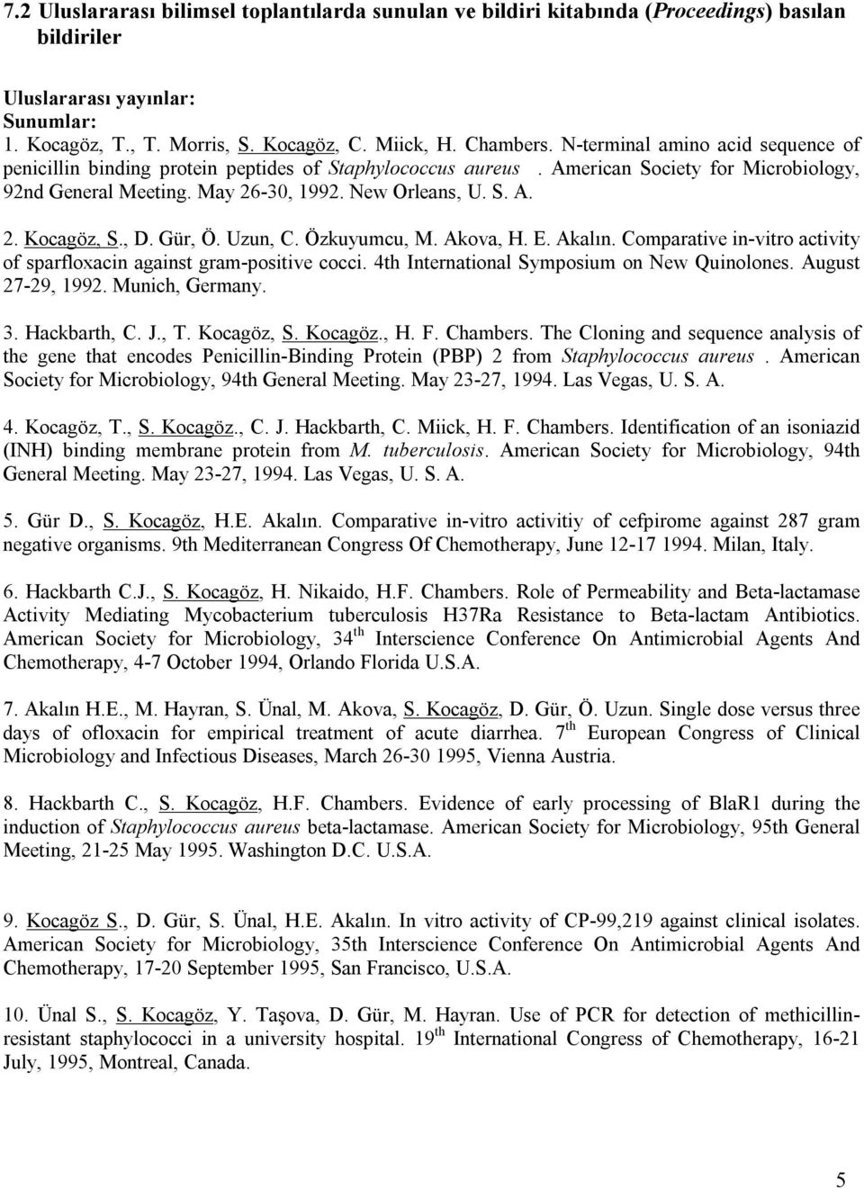 , D. Gür, Ö. Uzun, C. Özkuyumcu, M. Akova, H. E. Akalın. Comparative in-vitro activity of sparfloxacin against gram-positive cocci. 4th International Symposium on New Quinolones. August 27-29, 1992.