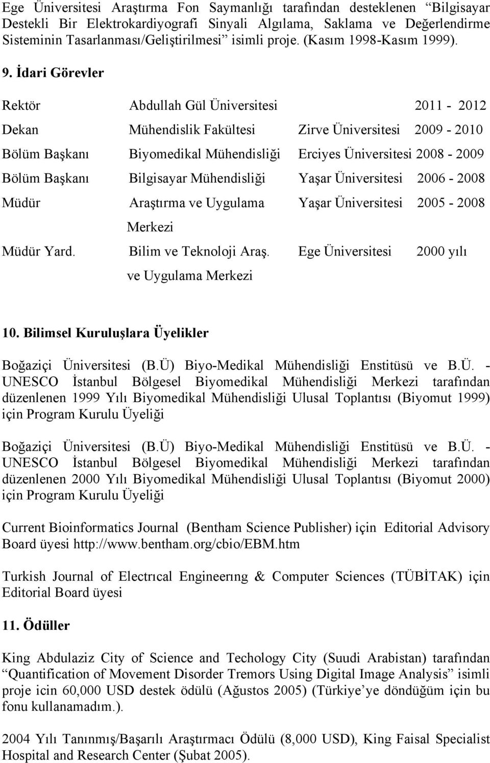 İdari Görevler Rektör Abdullah Gül Üniversitesi 2011-2012 Dekan Mühendislik Fakültesi Zirve Üniversitesi 2009-2010 Bölüm Başkanı Biyomedikal Mühendisliği Erciyes Üniversitesi 2008-2009 Bölüm Başkanı